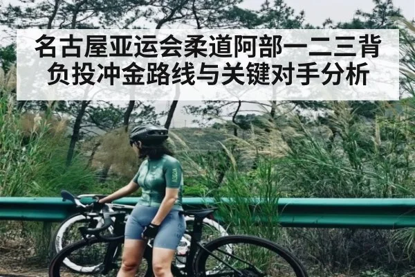 名古屋亚运会柔道阿部一二三背负投冲金路线与关键对手分析