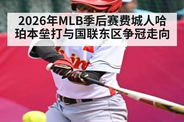 2026年MLB季后赛费城人哈珀本垒打与国联东区争冠走向